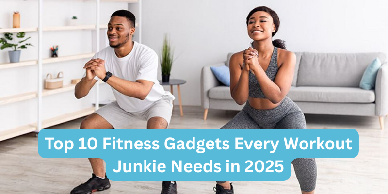 Top 10 Fitness Gadgets Every Workout Junkie Needs in 2025