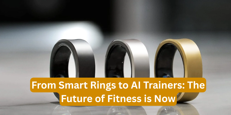 From Smart Rings to AI Trainers: The Future of Fitness is Now