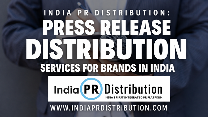India PR Distribution: Press Release Distribution Services for Brands in India